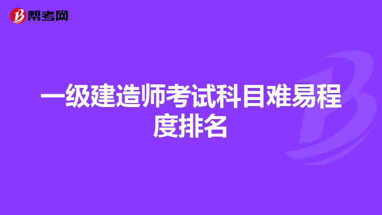 一级建造师考试科目难易程度排名