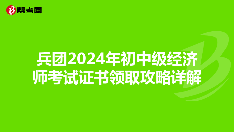 兵团2024年初中级经济师考试证书领取攻略详解