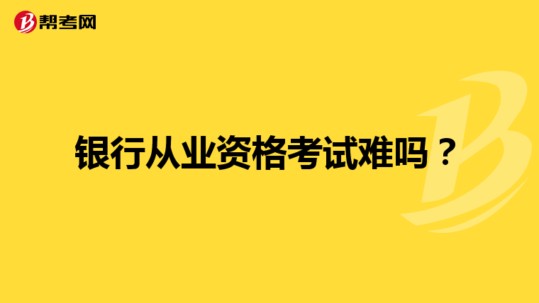 銀行從業(yè)資格考試難嗎?