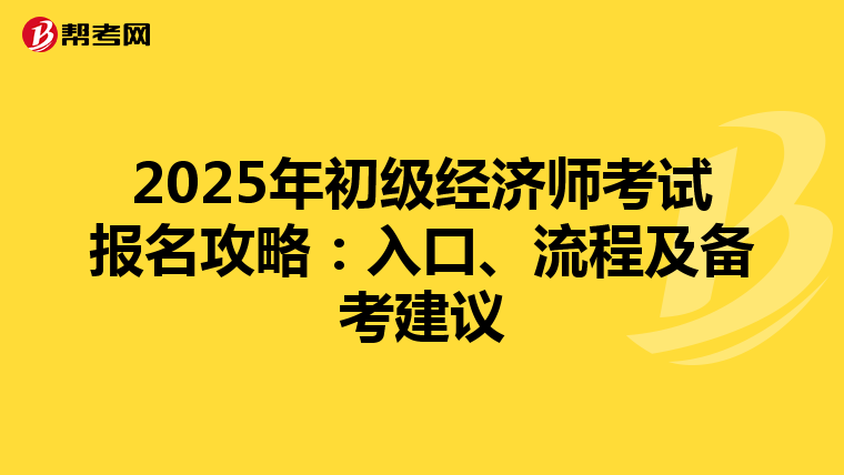 2025年初级经济师考试报名攻略：入口、流程及备考建议