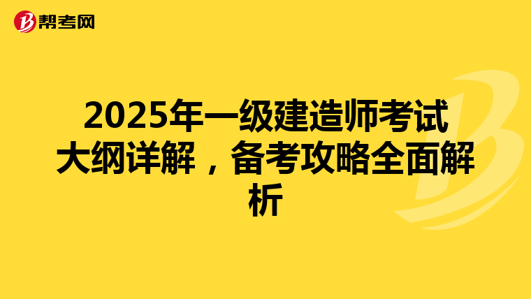 2025年一级建造师考试大纲详解，备考攻略全面解析