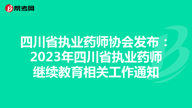 四川省执业药师协会发布：2023年四川省执业药师继续教育相关工作通知