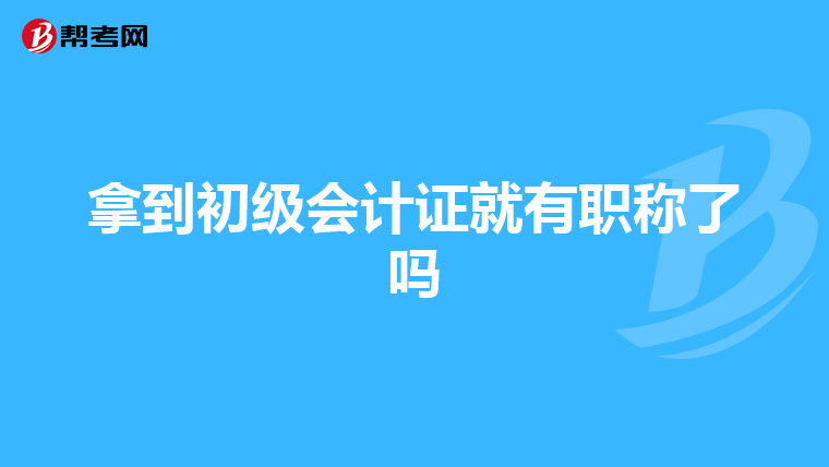 拿到初級會計證就有職稱了嗎