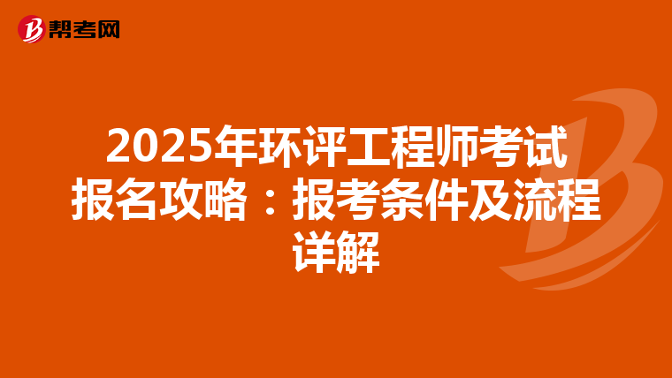 2025年环评工程师考试报名攻略：报考条件及流程详解