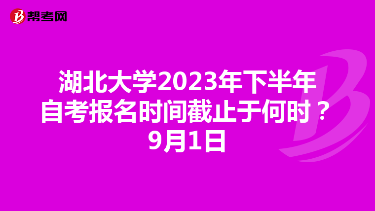湖北大学2023年下半年自考报名时间截止于何时？9月1日