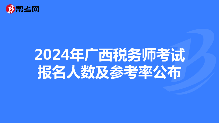 2024年廣西稅務師考試報名人數及參考率公布