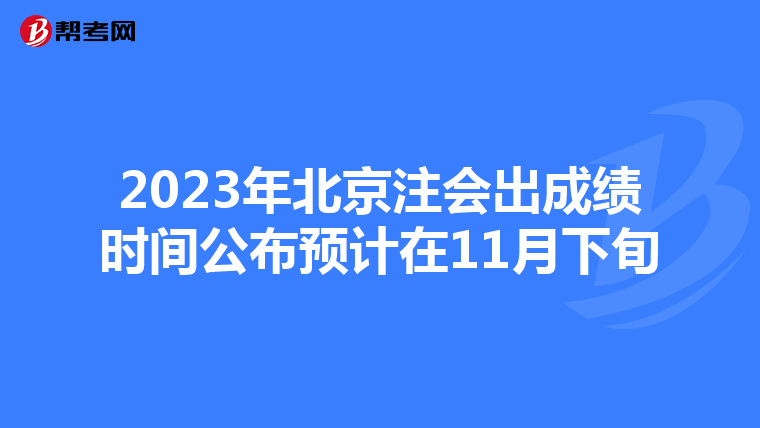 2023年北京注会出成绩时间公布预计在11月下旬