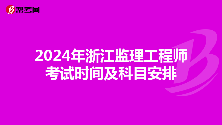 2024年浙江监理工程师考试时间及科目安排