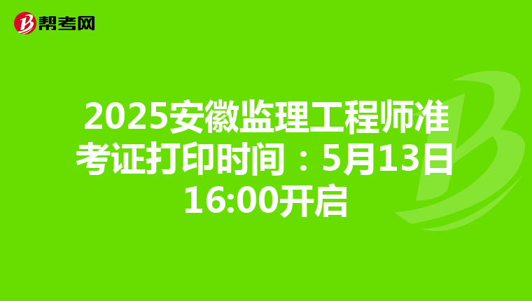 2025安徽监理工程师准考证打印时间：5月13日16:00开启