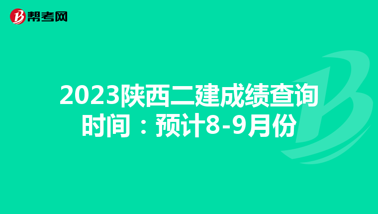 2023陕西二建成绩查询时间:预计8-9月份