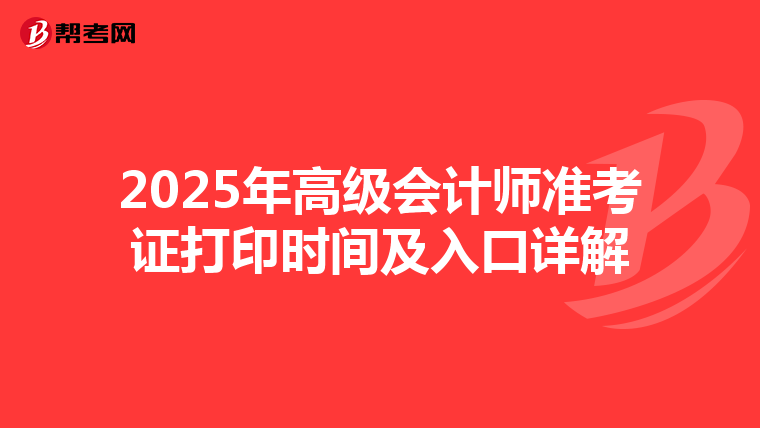 2025年高级会计师准考证打印时间及入口详解