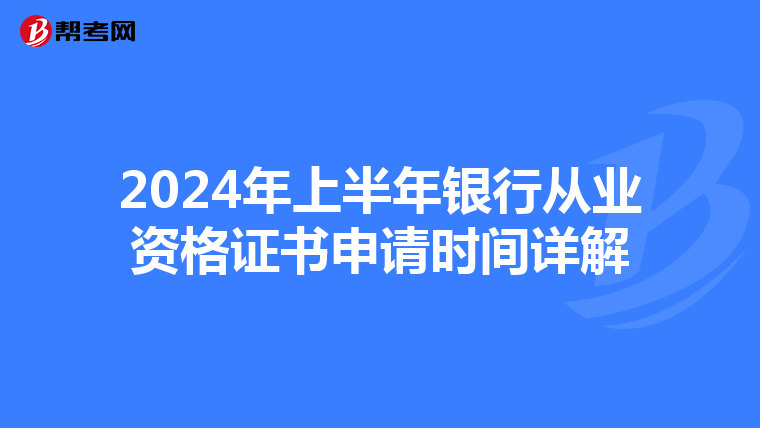 2024年上半年银行从业资格证书申请时间详解