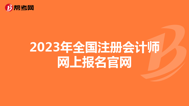 2023年全國注冊會(huì)計(jì)師網(wǎng)上報(bào)名官網(wǎng)