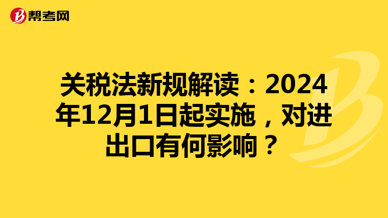关税法新规解读：2024年12月1日起实施，对进出口有何影响？
