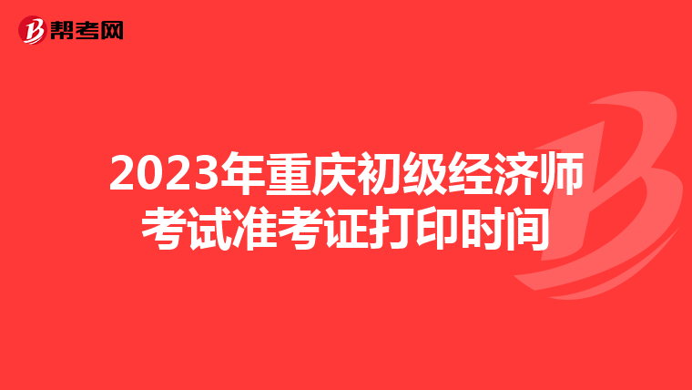 2023年重庆初级经济师考试准考证打印时间