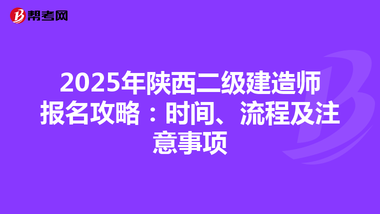 2025年陕西二级建造师报名攻略：时间、流程及注意事项