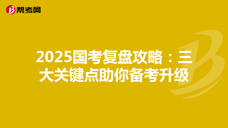 2025国考复盘攻略：三大关键点助你备考升级