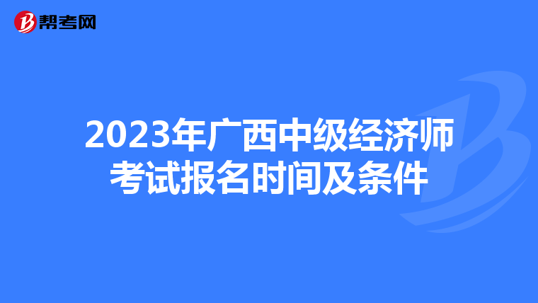 2023年廣西中級經(jīng)濟(jì)師考試報名時間及條件