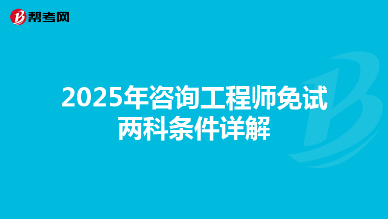 2025年咨询工程师免试两科条件详解