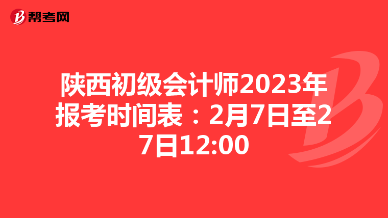 陜西初級(jí)會(huì)計(jì)師2023年報(bào)考時(shí)間表:2月7日至27日12:00