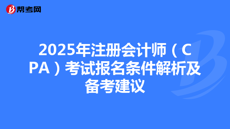 2025年注冊會計師(CPA)考試報名條件解析及備考建議