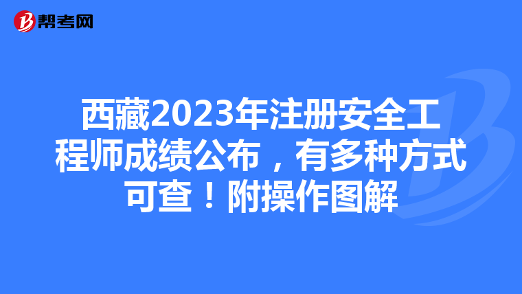 西藏2023年注冊安全工程師成績公布，有多種方式可查！附操作圖解