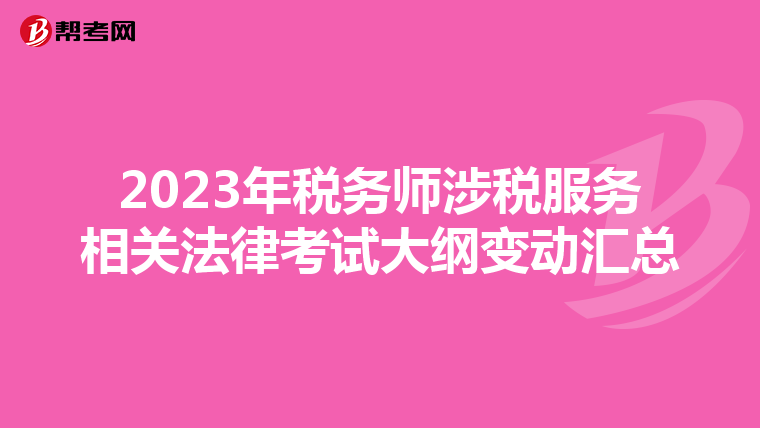 2023年税务师涉税服务相关法律考试大纲变动汇总
