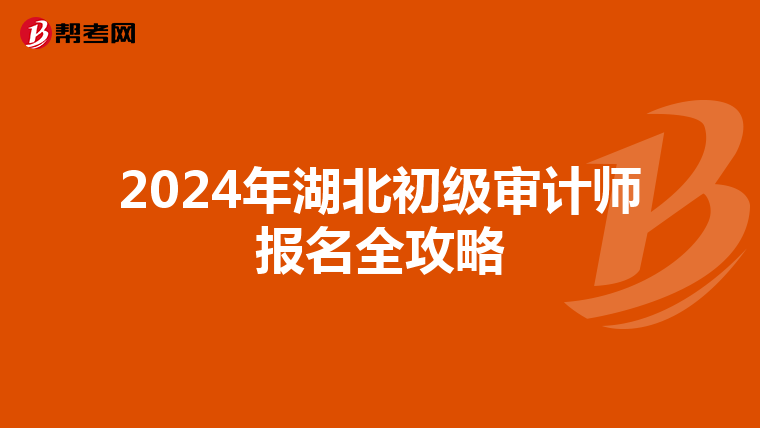 2024年湖北初級審計(jì)師報(bào)名全攻略