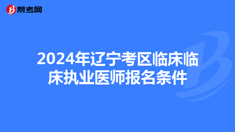 2024年辽宁考区临床临床执业医师报名条件