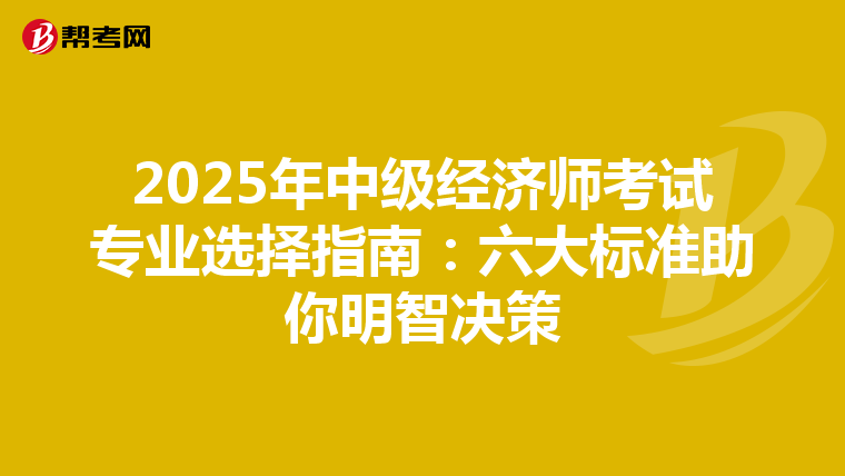 2025年中级经济师考试专业选择指南：六大标准助你明智决策