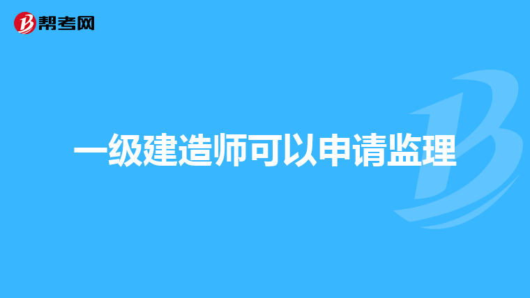 一级建造师可以申请监理