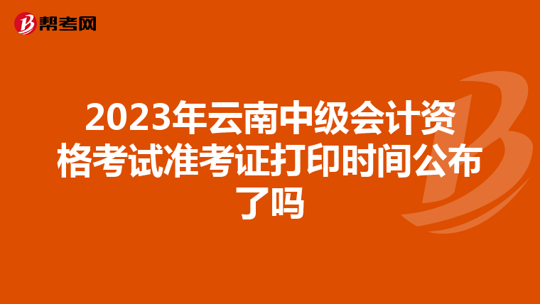 2023年云南中級(jí)會(huì)計(jì)資格考試準(zhǔn)考證打印時(shí)間公布了嗎