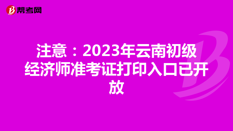 注意：2023年云南初级经济师准考证打印入口已开放