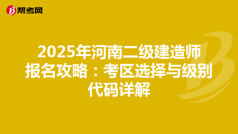 2025年河南二級建造師報名攻略:考區(qū)選擇與級別代碼詳解