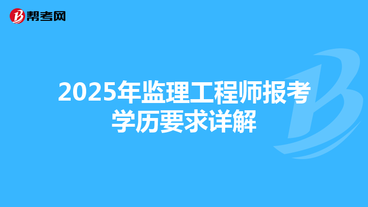 2025年监理工程师报考学历要求详解