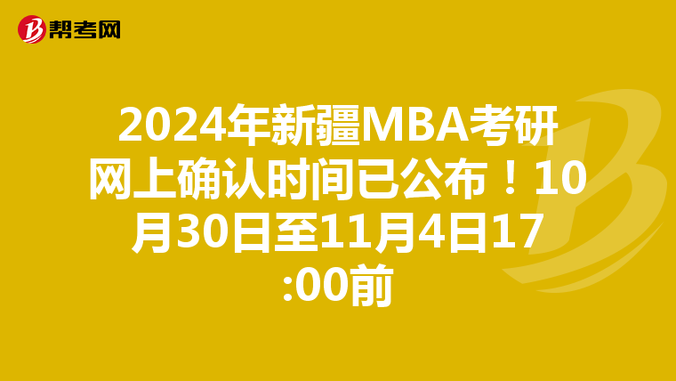 2024年新疆MBA考研网上确认时间已公布!10月30日至11月4日17:00前