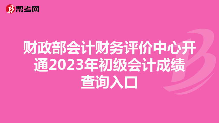 财政部会计财务评价中心开通2023年初级会计成绩查询入口