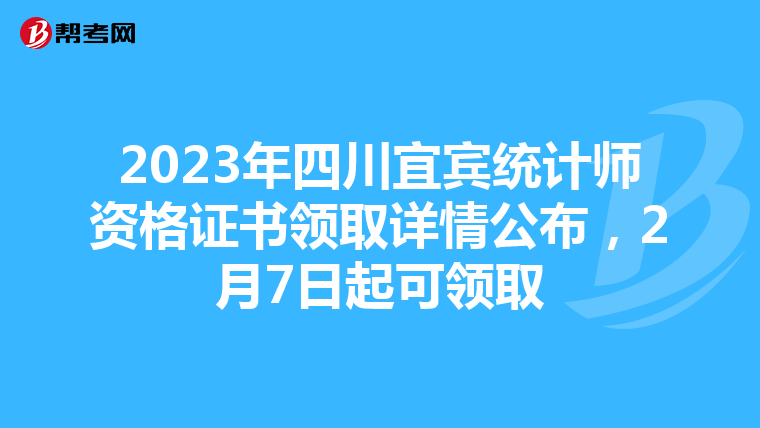 2023年四川宜宾统计师资格证书领取详情公布，2月7日起可领取