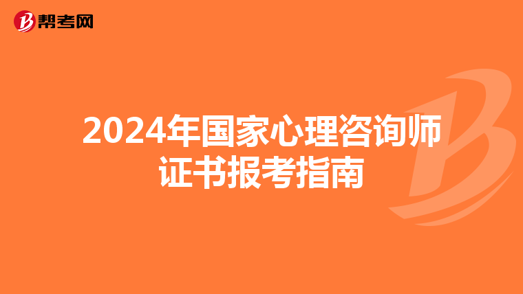 2024年国家心理咨询师证书报考指南