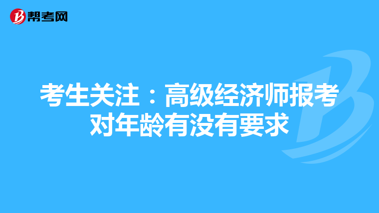 考生關(guān)注:高級(jí)經(jīng)濟(jì)師報(bào)考對(duì)年齡有沒(méi)有要求