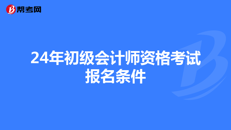 24年初级会计师资格考试报名条件