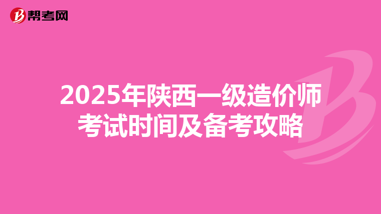 2025年陕西一级造价师考试时间及备考攻略