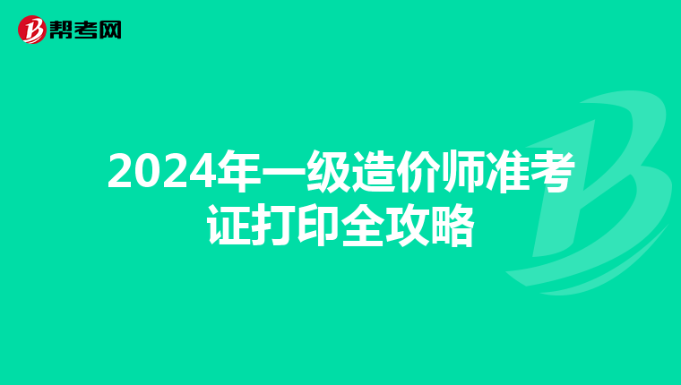 2024年一级造价师准考证打印全攻略