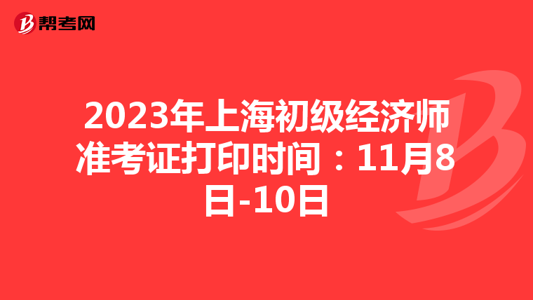 2023年上海初级经济师准考证打印时间：11月8日-10日