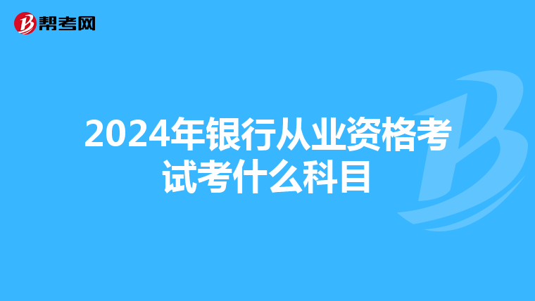 2024年银行从业资格考试考什么科目