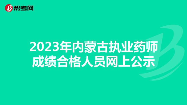 2023年内蒙古执业药师成绩合格人员网上公示