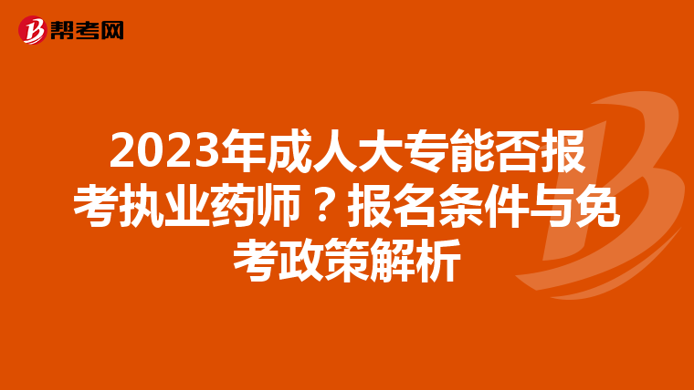 2023年成人大专能否报考执业药师？报名条件与免考政策解析