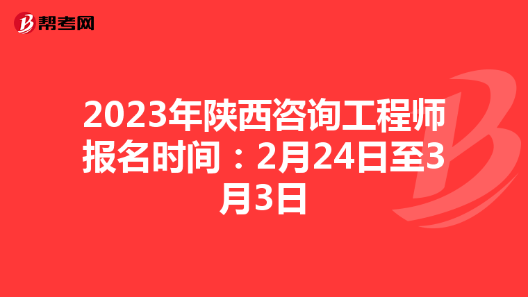 2023年陕西咨询工程师报名时间：2月24日至3月3日