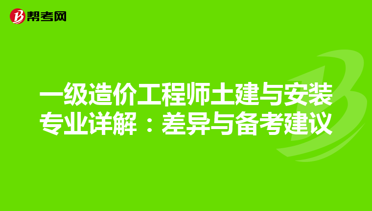 一级造价工程师土建与安装专业详解：差异与备考建议