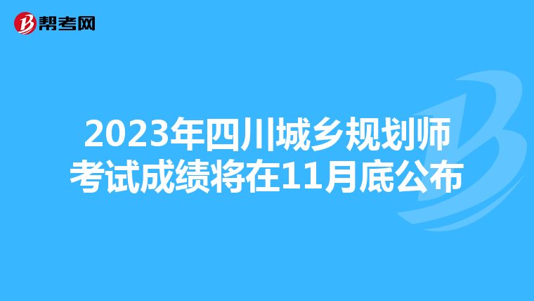 2023年四川城乡规划师考试成绩将在11月底公布